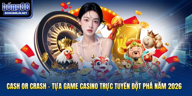 Cash Or Crash - Tựa Game Casino Trực Tuyến Đột Phá Năm 2026