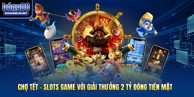 Chợ Tết - Slots Game Với Giải Thưởng 2 Tỷ Đồng Tiền Mặt