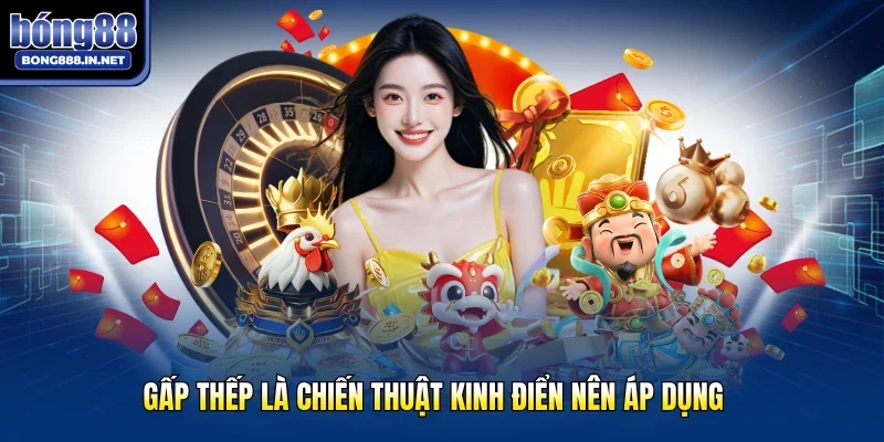 Gấp thếp là chiến thuật kinh điển nên áp dụng