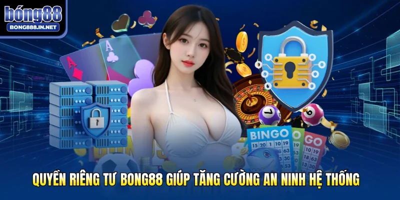 Quyền riêng tư Bong88 giúp tăng cường an ninh hệ thống