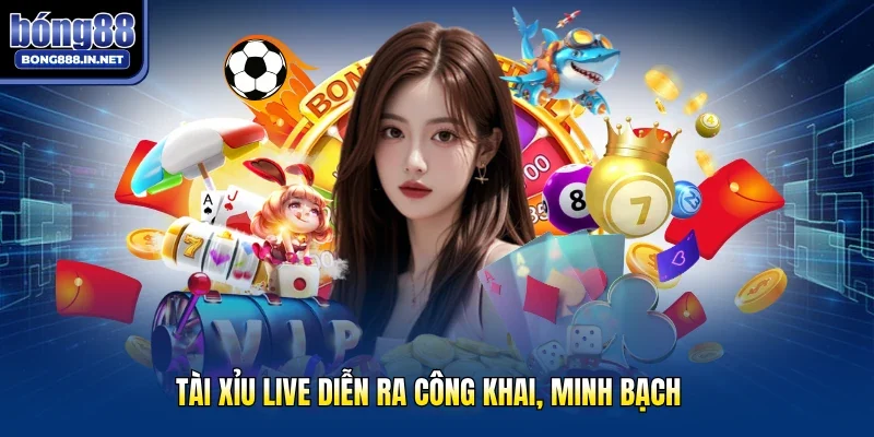 Tài xỉu live diễn ra công khai, minh bạch